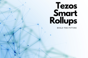 Building the Future of Tezos With Smart Rollups Building the Future of Tezos With Smart Rollups
